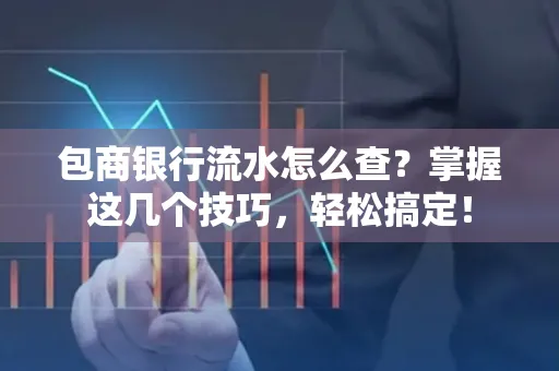 包商银行流水怎么查?掌握这几个技巧,轻松搞定!
