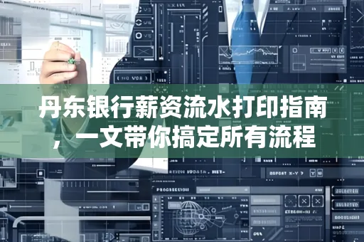 丹东银行薪资流水打印指南,一文带你搞定所有流程