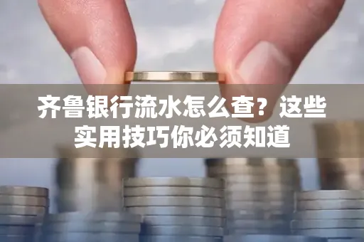 齐鲁银行流水怎么查?这些实用技巧你必须知道