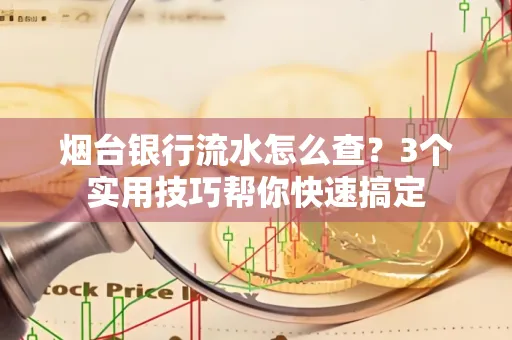 烟台银行流水怎么查?3个实用技巧帮你快速搞定